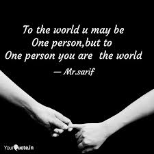To the world you may be one person but to one person you may be the world. To The World U May Be One Quotes Writings By Mr Pandey Yourquote