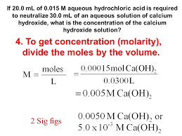2 moles of hydrochloric acid and mole(s) of calcium hydroxide react to produce: Leave Space Between Each Step To Add More Information 1 Write A Balance Chemical Equation Between The Acid And The Base Remember It S A Double Replacement Ppt Download