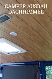 Dachhimmel Und Verkleidung Im Camper Aus Holz Selber Bauen Bus Camper Vw Bus Umbau Wohnmobil Ausbauen
