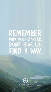  Remember Why You Started Don T Give Up Find A Way Inspirational And Motivational Ip Hd Wallpaper Quotes Motivational Quotes Wallpaper Best Quotes Wallpapers