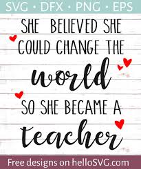 She Believed She Could Change The World So She Became A Teacher Svg Free Svg Files Hellosvg Com