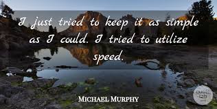 6 quotes from michael murphy: Michael Murphy I Just Tried To Keep It As Simple As I Could I Tried To Quotetab