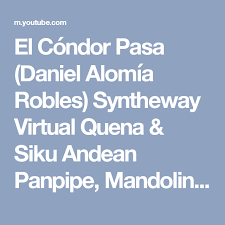 El Condor Pasa Daniel Alomia Robles Syntheway Virtual Quena Siku Andean Panpipe Mandolin Vst Youtube