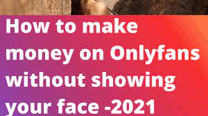 How To Make Money On Onlyfans Without Showing Your Face