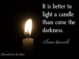 It S Better To Light A Candle Than To Curse The Darkness Candle Quotes Clever Quotes Reminder Quotes