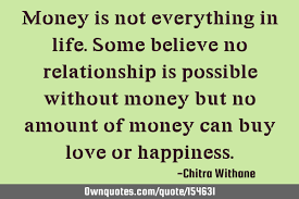Check spelling or type a new query. Money Is Not Everything In Life Some Believe No Relationship Ownquotes Com