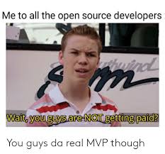 Me To All The Open Source Developers Wait You Guys Are Not Getting Paid You Guys Da Real Mvp Though Programmer Humor Meme On Me Me