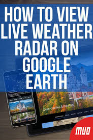 How To View Live Weather Radar On Google Earth Google Earth Earth Weather Earth