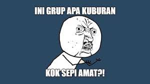 Cobain dulu cara berikut ini. Kumpulan Meme Lucu Grup Sepi Untuk Memancing Perhatian Posbagus
