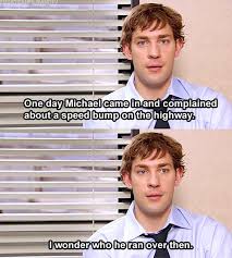 I Sing In The Shower I Volunteer Too Much And Occasionally I Ll Run Someone Over With My Car So Sue Me Wa The Office Fun Run Office Jokes The Office Show