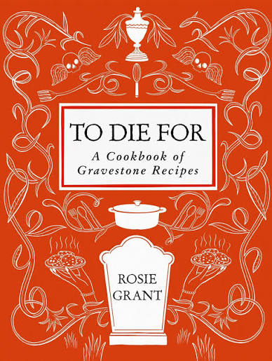 To Die For A Cookbook of Gravestone Recipes
