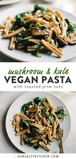 Mushroom And Kale Pasta With Toasted Pine Nuts Recipe Easy Vegan Dinner Vegan Dinners Pasta Dishes