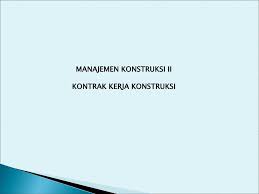 Kontrak konstruksi adalah dokumen yang mempunyai kekuatan hukum yang memuat persetujuan bersama secara sukarela antara pihak. Manajemen Konstruksi Ii Kontrak Kerja Konstruksi Ppt Download