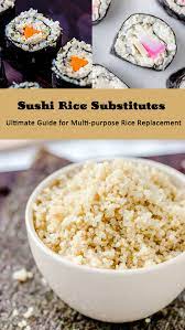 Sushi Rice Substitute Ultimate Guide For Multi Purpose Rice Replacement