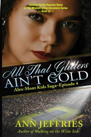 All That Glitters Ain't Gold: The Alex-Mont Kids Saga, 4 by Ann Jeffries