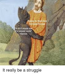 Ing To Find New Formats To Use It Ain T Much But It S Honest Work Memes Meme On Me Me