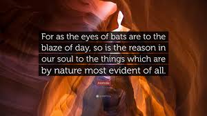 225 famous quotes about bats: Aristotle Quote For As The Eyes Of Bats Are To The Blaze Of Day So Is The Reason In Our Soul To The Things Which Are By Nature Most Evi 7 Wallpapers