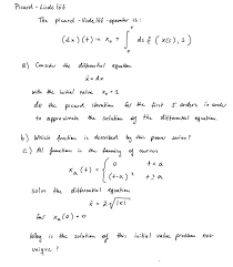 La, a +h] + r solves the initial value problem i'= f(t, x), (a) = 20 (1) on the interval (a, a + h) if and only if it solves the fixed point equation (t) = f. Picard Linde Lof The Picard Lindelof Operater I Chegg Com