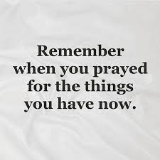Remember When You Prayed For The Things You Have Now For More Motivational Inspirational Quotes F Mantra Quotes Inspiration Today Quotes Inspirational Quotes