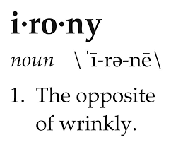 Irony Definition The Opposite Of Wrinkly Irony Definition Irony Opposites