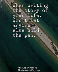 When Writing The Story Of Your Life Don T Let Anyone Else Hold The Pen Harley Davidson Quotes Love Story Quotes Life Story Quotes Brave Quotes Inspiration