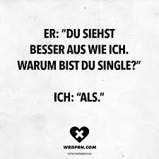 Er Du Siehst Besser Aus Wie Ich Warum Bist Du Single Ich Als Witzige Spruche Sarkasmus Spruche Spruche