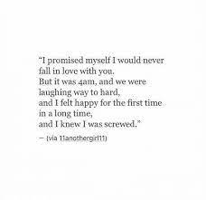 Can't help falling in love. I Promised Myself I Would Never Fall In Love With You But It Was 4am And We Were Laughing Way To Hard And I Felt H In 2021 Never Fall In
