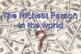 Who is the Richest Person in the World Ever 2020 List – 2020 Richest Men