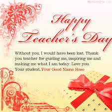 Dear teachers, i've grown up with you, you have often the first person i see in the mornings, and on some days i've spent more time with you in your classrooms. Happy Teachers Day Wish Name Picture Teachers Day Name Generator