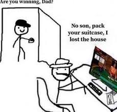 It's time to change that. Are You Winning No Son Pack Your Suitcase I Lost The House 2 Meme