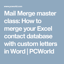 Mail Merge Master Class How To Merge Your Excel Contact Database With Custom Letters In Word Pcworld Mail Merge Custom Letters Excel