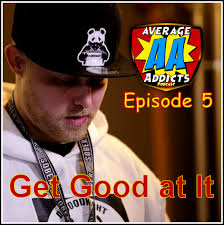 Average Addicts Podcast (Ep05): Get Good at It