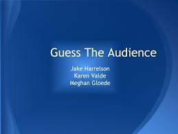 Guess The Audience Jake Harrelson Karen Valde Meghan Gloede Ppt Download