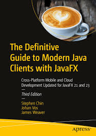The Definitive Guide to Modern Java Clients with JavaFX: Cross-Platform Mobile and Cloud Development Updated for JavaFX 21 And 23 [Book]