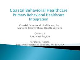 Search for other mental health services in lumberton on the real yellow pages®. Coastal Behavioral Healthcare Inc Manatee County Rural Health Services Cohort 3 Southeast Region Sarasota Florida Program Director Les Stratford Rn Ppt Download