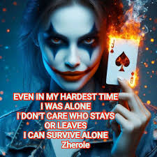 I EVEN IN MY HARDEST TIME I WAS ALONE IDON'T CARE WHO STAYS OR LEAVES I  ICAN SURVIVE ALONE Zheroie