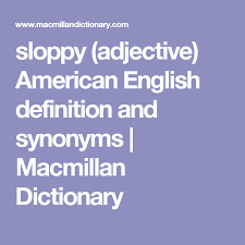 Sloppy Adjective American English Definition And Synonyms Macmillan Dictionary Macmillan Dictionary Phrase Definition Dictionary