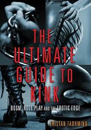 Ultimate Guide to Kink: Bdsm, Role Play and the Erotic Edge - Tristan  Taormino