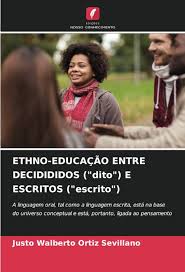 ETHNO-EDUCAÇÃO ENTRE DECIDIDIDOS ("dito") E ESCRITOS ("escrito"): A  linguagem oral, tal como a linguagem escrita, está na base do universo  conceptual e está, portanto, ligada ao pensamento