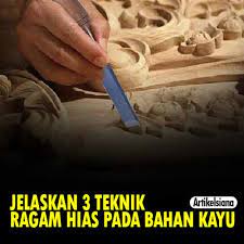 Setiap etnis di indonesia memiliki ragam hias pada kayu seperti ragam hias figuratif proses pembuatannya dapat dilakukan dengan cara menggambar atau mengukir. Jelaskan Tiga Teknik Penerapan Ragam Hias Pada Bahan Kayu Ini Jawaban