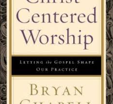 Book Review Christ Centered Worship By Bryan Chapell 9marks