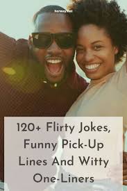 Pick up lines are great, but science pick up lines are so much greater. 120 Flirty Jokes Funny Pick Up Lines And Witty One Liners