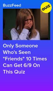Only Someone Who S Seen Friends 10 Times Can Get 6 9 On This Quiz Friends Quizzes Tv Show Buzzfeed Friends Quiz Friends Tv Quotes