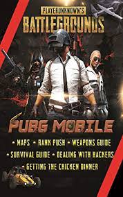 The Complete Playerunknown S Battlegrounds Aka Pubg Mobile Guide For Newbies A Walkthrough Of Pubg Mobile Maps Rank Push Weapons Survival Guide Hacker S Guide And Getting The Chicken Dinner Kindle Edition