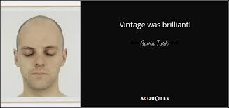 Gavin Turk quote: Vintage was brilliant!