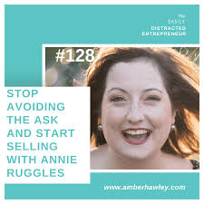 Stop Avoiding the Ask: Sell Confidently with Annie Ruggles