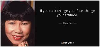 Amy Tan Quote If You Can T Change Your Fate Change Your Attitude