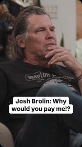 Josh Brolin: Always the one to be paid the least — why would you pay me!?  #acting #joshbrolin #money
