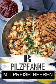Pilzpfanne Mit Preiselbeeren Rezept Pilzpfanne Pilze Rezept Vegetarisch Rezepte