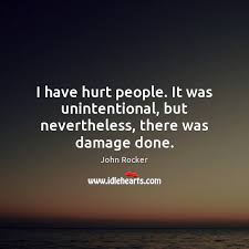 But sometimes when we really look back again, we can see that they weren't intentional in trying to hurt us. John Rocker Quotes Idlehearts